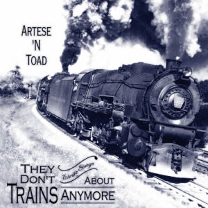 Artese N Toad - They Don't Write Songs About Trains Anymore (CD)