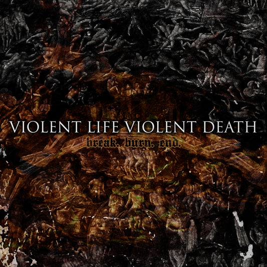Violent Life Violent Death - break. burn. end. (Vinyl)